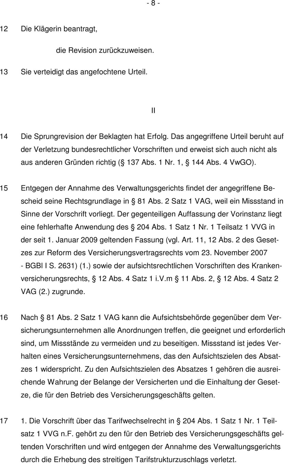 15 Entgegen der Annahme des Verwaltungsgerichts findet der angegriffene Bescheid seine Rechtsgrundlage in 81 Abs. 2 Satz 1 VAG, weil ein Missstand in Sinne der Vorschrift vorliegt.