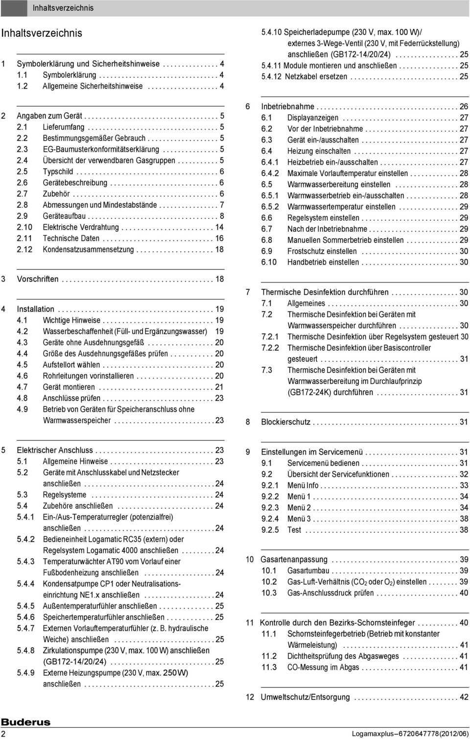 ............................ 25 2 3 4 Angaben zum Gerät.................................... 5 2.1 Lieferumfang................................... 5 2.2 Bestimmungsgemäßer Gebrauch................... 5 2.3 EG-Baumusterkonformitätserklärung.