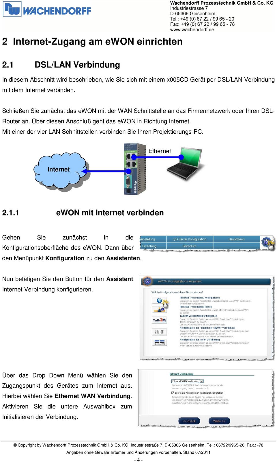 Mit einer der vier LAN Schnittstellen verbinden Sie Ihren Projektierungs-PC. Ethernet Internet 2.1.1 ewon mit Internet verbinden Gehen Sie zunächst in die Konfigurationsoberfläche des ewon.