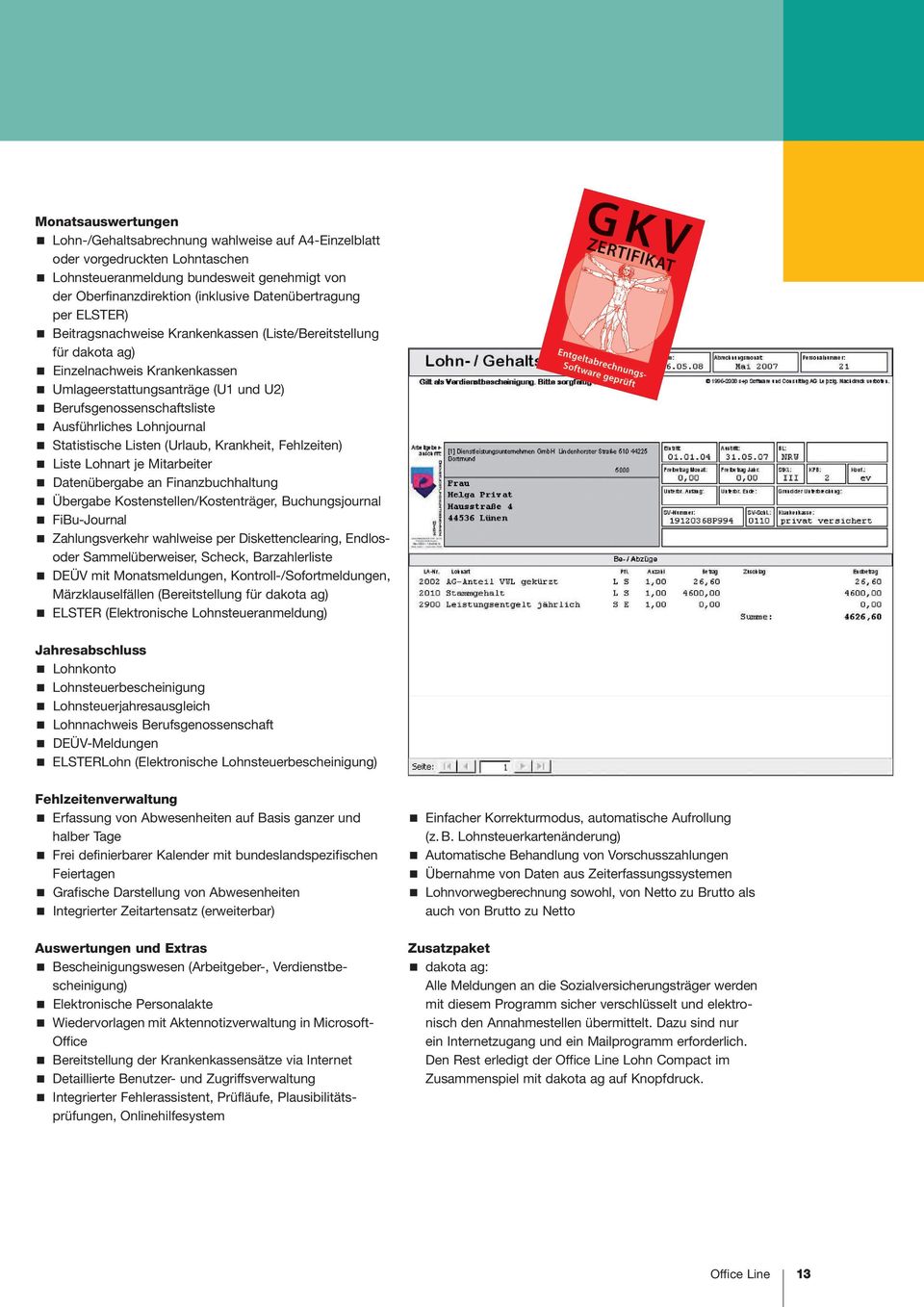 Statistische Listen (Urlaub, Krankheit, Fehlzeiten) Liste Lohnart je Mitarbeiter Datenübergabe an Finanzbuchhaltung Übergabe Kostenstellen/Kostenträger, Buchungsjournal FiBu-Journal Zahlungsverkehr