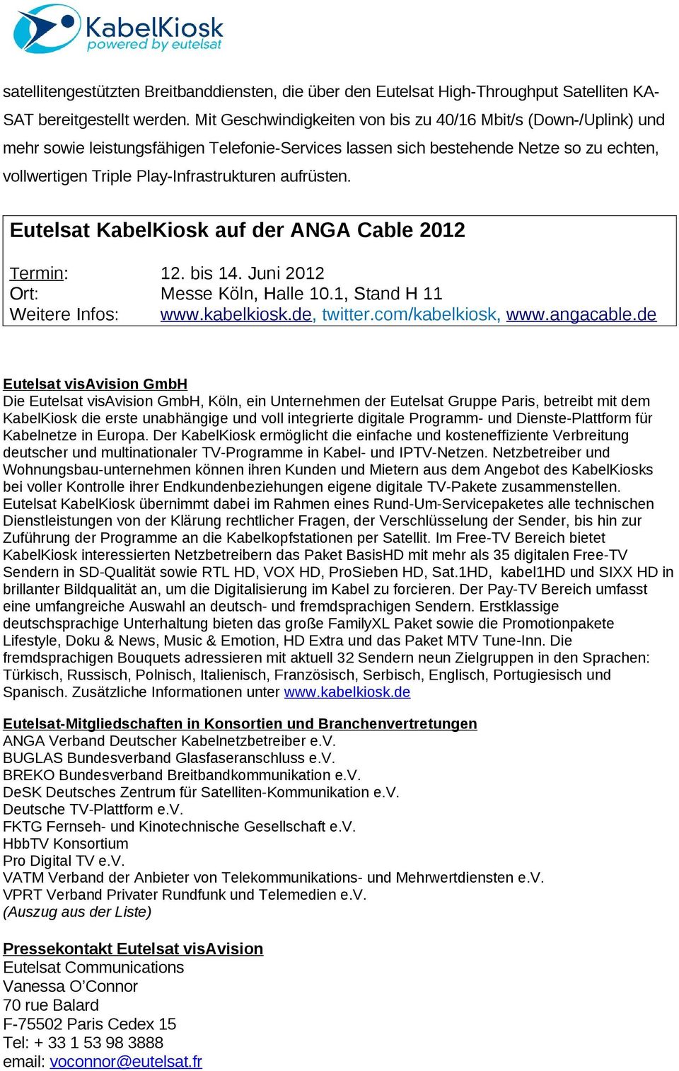 aufrüsten. Eutelsat KabelKiosk auf der ANGA Cable 2012 Termin: 12. bis 14. Juni 2012 Ort: Messe Köln, Halle 10.1, Stand H 11 Weitere Infos: www.kabelkiosk.de, twitter.com/kabelkiosk, www.angacable.