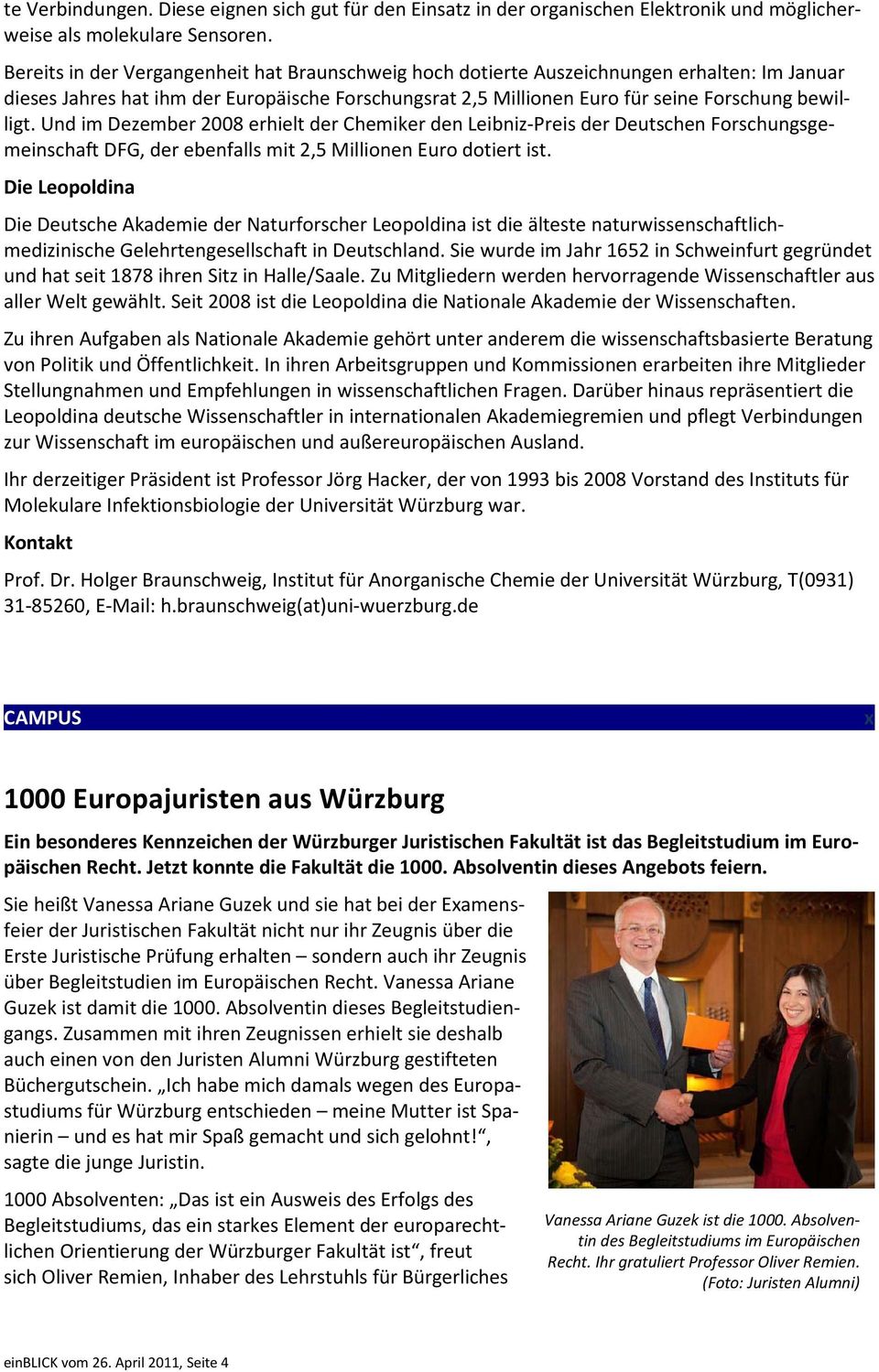 Und im Dezember 2008 erhielt der Chemiker den Leibniz-Preis der Deutschen Forschungsgemeinschaft DFG, der ebenfalls mit 2,5 Millionen Euro dotiert ist.