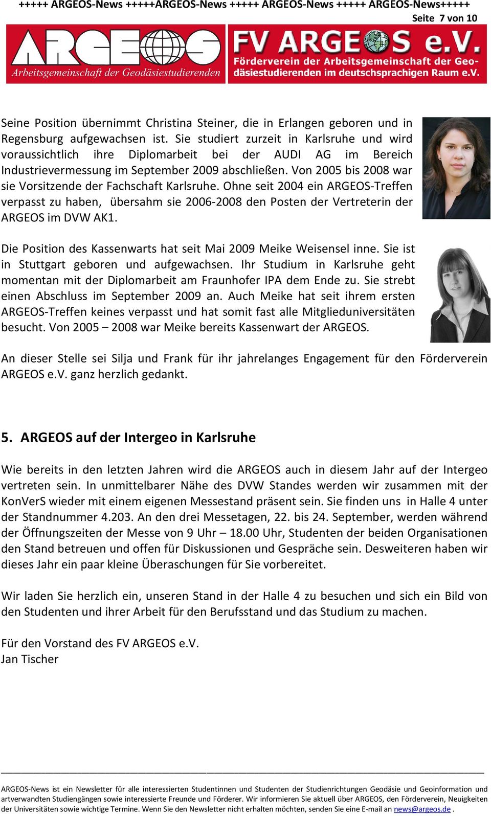 Von 2005 bis 2008 war sie Vorsitzende der Fachschaft Karlsruhe. Ohne seit 2004 ein ARGEOS-Treffen verpasst zu haben, übersahm sie 2006-2008 den Posten der Vertreterin der ARGEOS im DVW AK1.
