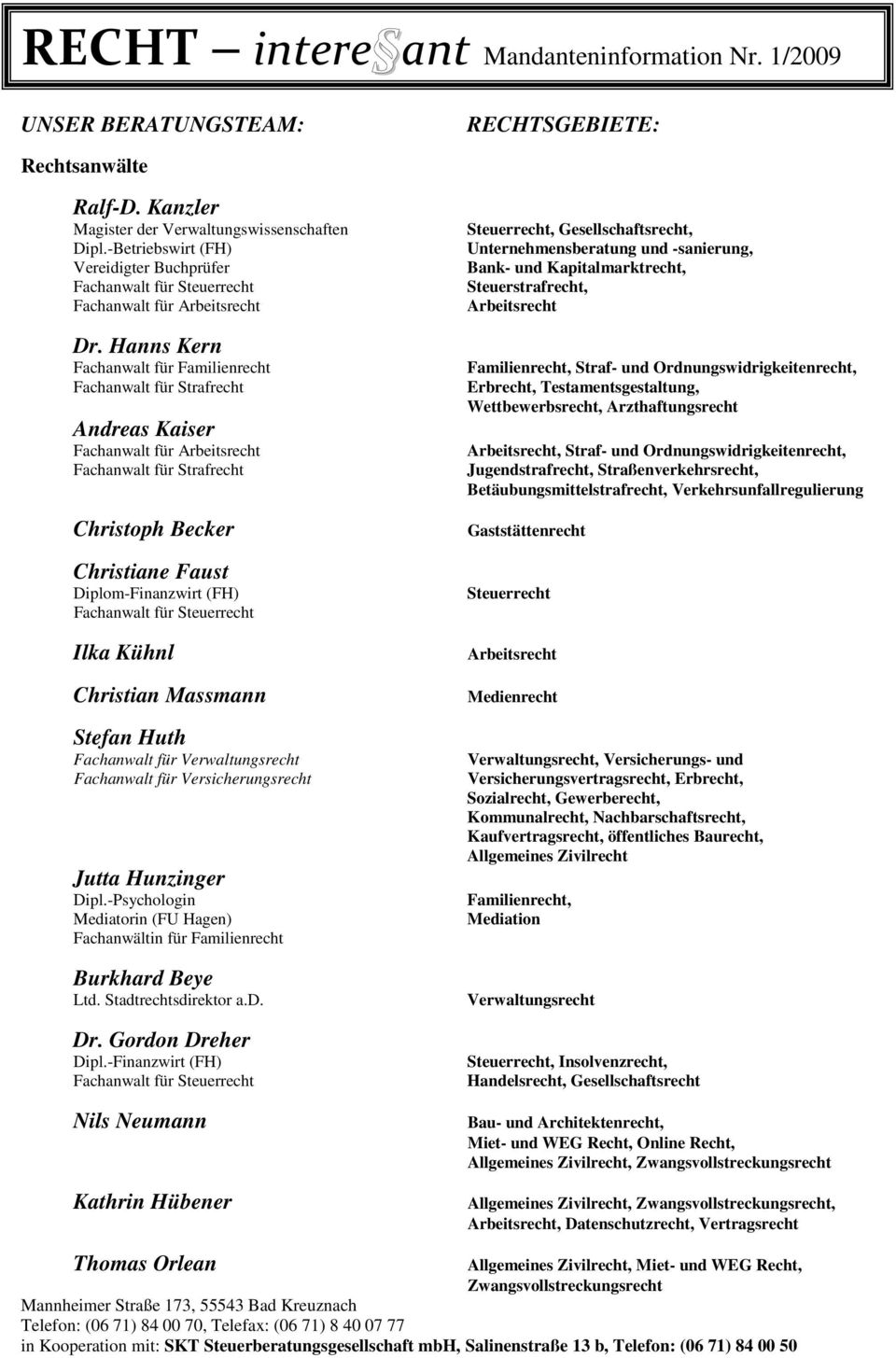 Hanns Kern Fachanwalt für Familienrecht Fachanwalt für Strafrecht Andreas Kaiser Fachanwalt für Arbeitsrecht Fachanwalt für Strafrecht Christoph Becker Christiane Faust Diplom-Finanzwirt (FH)