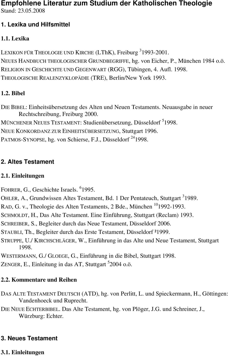THEOLOGISCHE REALENZYKLOPÄDIE (TRE), Berlin/New York 1993. 1.2. Bibel DIE BIBEL: Einheitsübersetzung des Alten und Neuen Testaments. Neuausgabe in neuer Rechtschreibung, Freiburg 2000.
