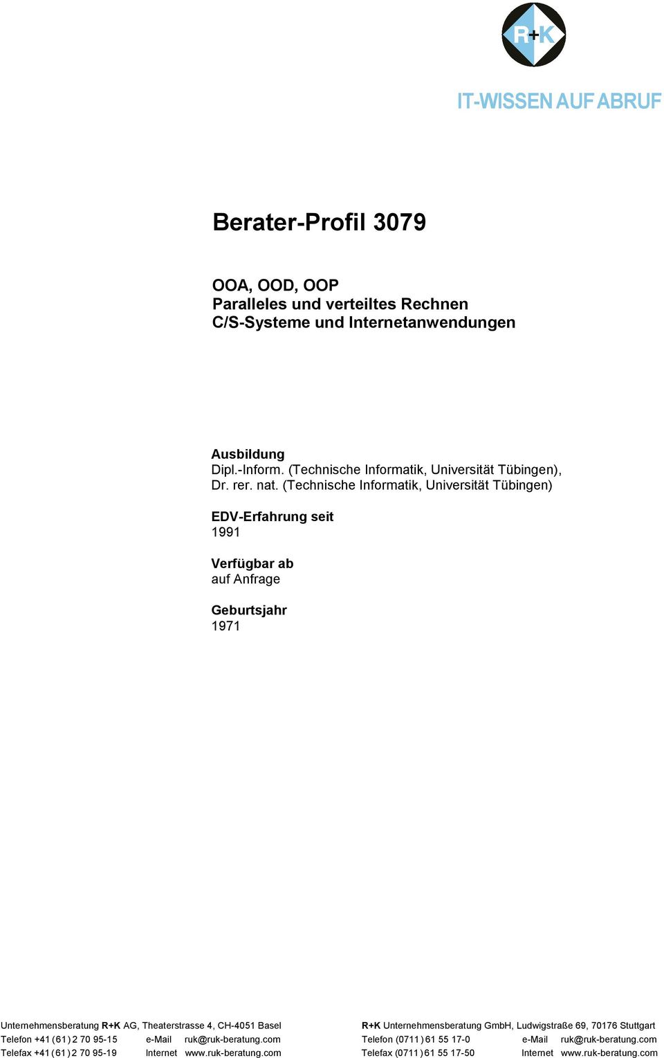 (Technische Informatik, Universität Tübingen) EDV-Erfahrung seit 1991 Verfügbar ab auf Anfrage Geburtsjahr 1971 Unternehmensberatung R+K AG, Theaterstrasse 4,