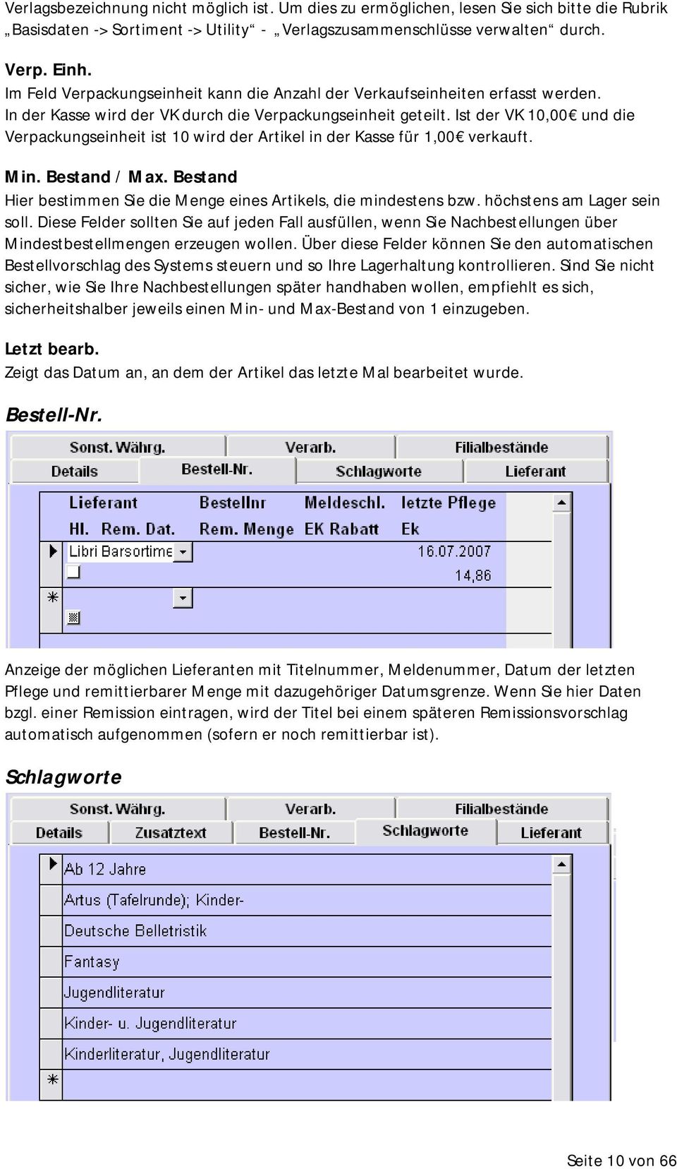 Ist der VK 10,00 und die Verpackungseinheit ist 10 wird der Artikel in der Kasse für 1,00 verkauft. Min. Bestand / Max. Bestand Hier bestimmen Sie die Menge eines Artikels, die mindestens bzw.