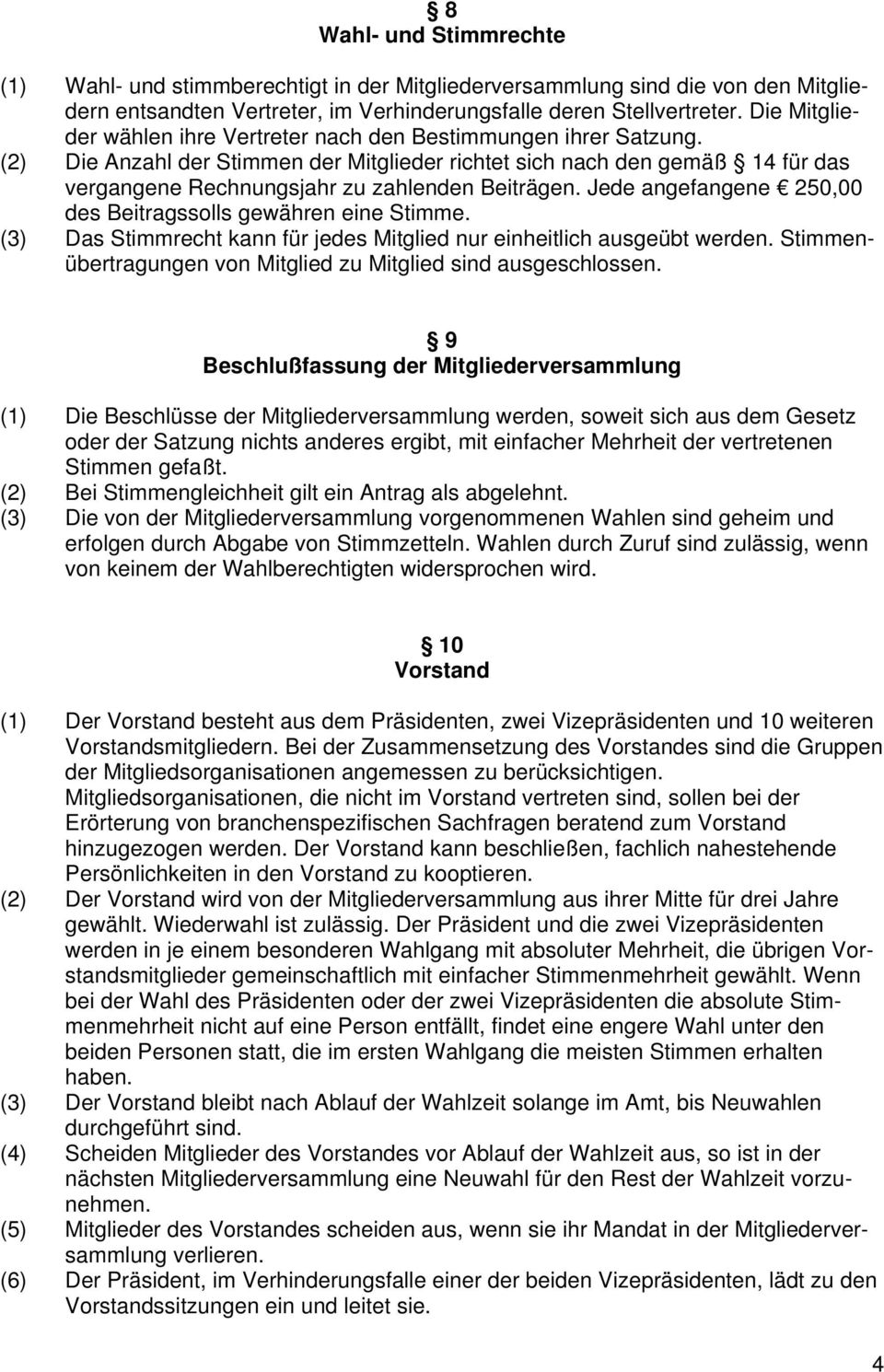 (2) Die Anzahl der Stimmen der Mitglieder richtet sich nach den gemäß 14 für das vergangene Rechnungsjahr zu zahlenden Beiträgen. Jede angefangene 250,00 des Beitragssolls gewähren eine Stimme.