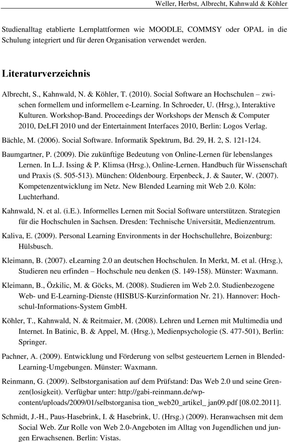 Workshop-Band. Proceedings der Workshops der Mensch & Computer 2010, DeLFI 2010 und der Entertainment Interfaces 2010, Berlin: Logos Verlag. Bächle, M. (2006). Social Software.