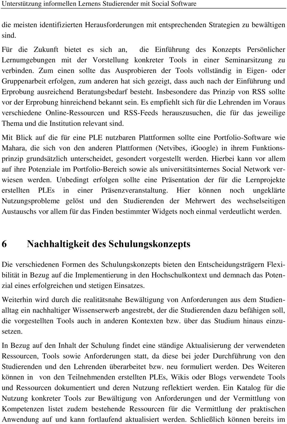 Zum einen sollte das Ausprobieren der Tools vollständig in Eigen- oder Gruppenarbeit erfolgen, zum anderen hat sich gezeigt, dass auch nach der Einführung und Erprobung ausreichend Beratungsbedarf