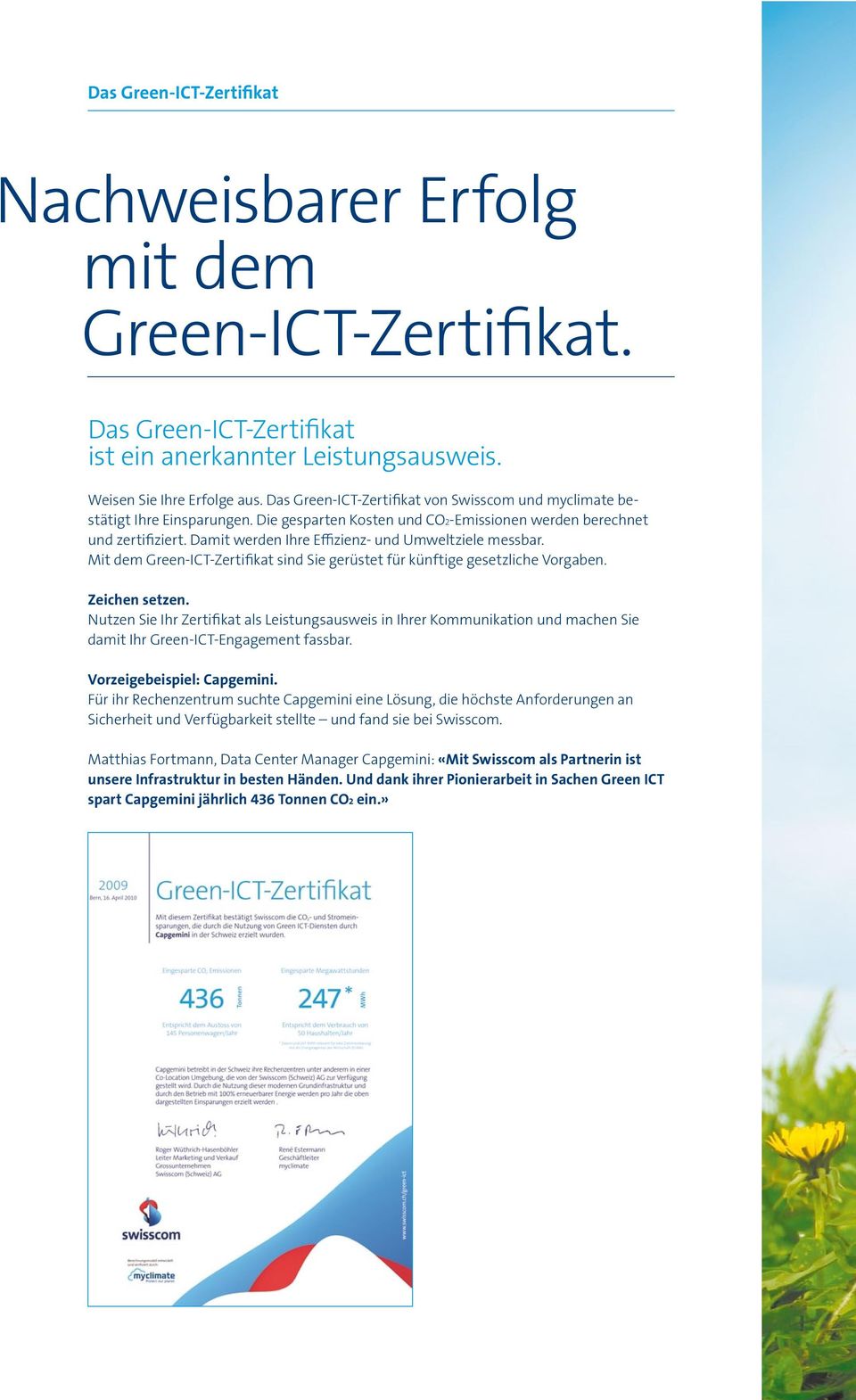 Damit werden Ihre Effizienz- und Umweltziele messbar. Mit dem Green-ICT-Zertifikat sind Sie gerüstet für künftige gesetzliche Vorgaben. Zeichen setzen.