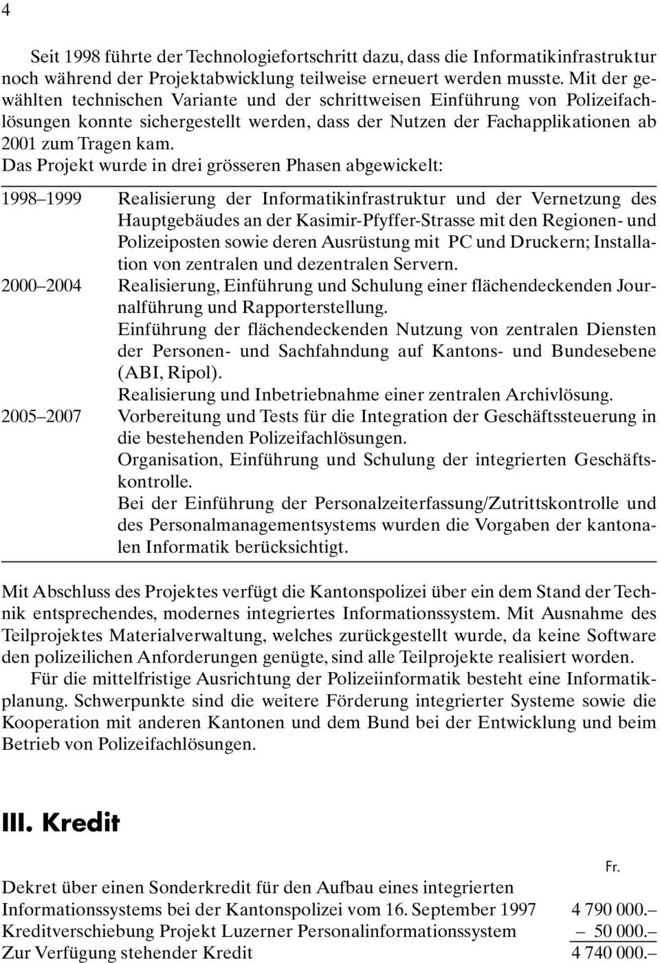 Das Projekt wurde in drei grösseren Phasen abgewickelt: 1998 1999 Realisierung der Informatikinfrastruktur und der Vernetzung des Hauptgebäudes an der Kasimir-Pfyffer-Strasse mit den Regionen- und