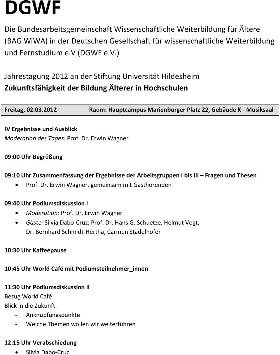 Erwin Wagner, gemeinsam mit Gasthörenden 09:40 Uhr Podiumsdiskussion I Moderation: Prof. Dr. Erwin Wagner Gäste: Silvia Dabo Cruz; Prof. Dr. Hans G. Schuetze, Helmut Vogt, Dr.