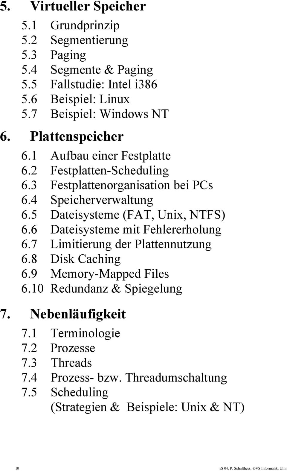 5 Dateisysteme (FAT, Unix, NTFS) 6.6 Dateisysteme mit Fehlererholung 6.7 Limitierung der Plattennutzung 6.8 Disk Caching 6.9 Memory-Mapped Files 6.