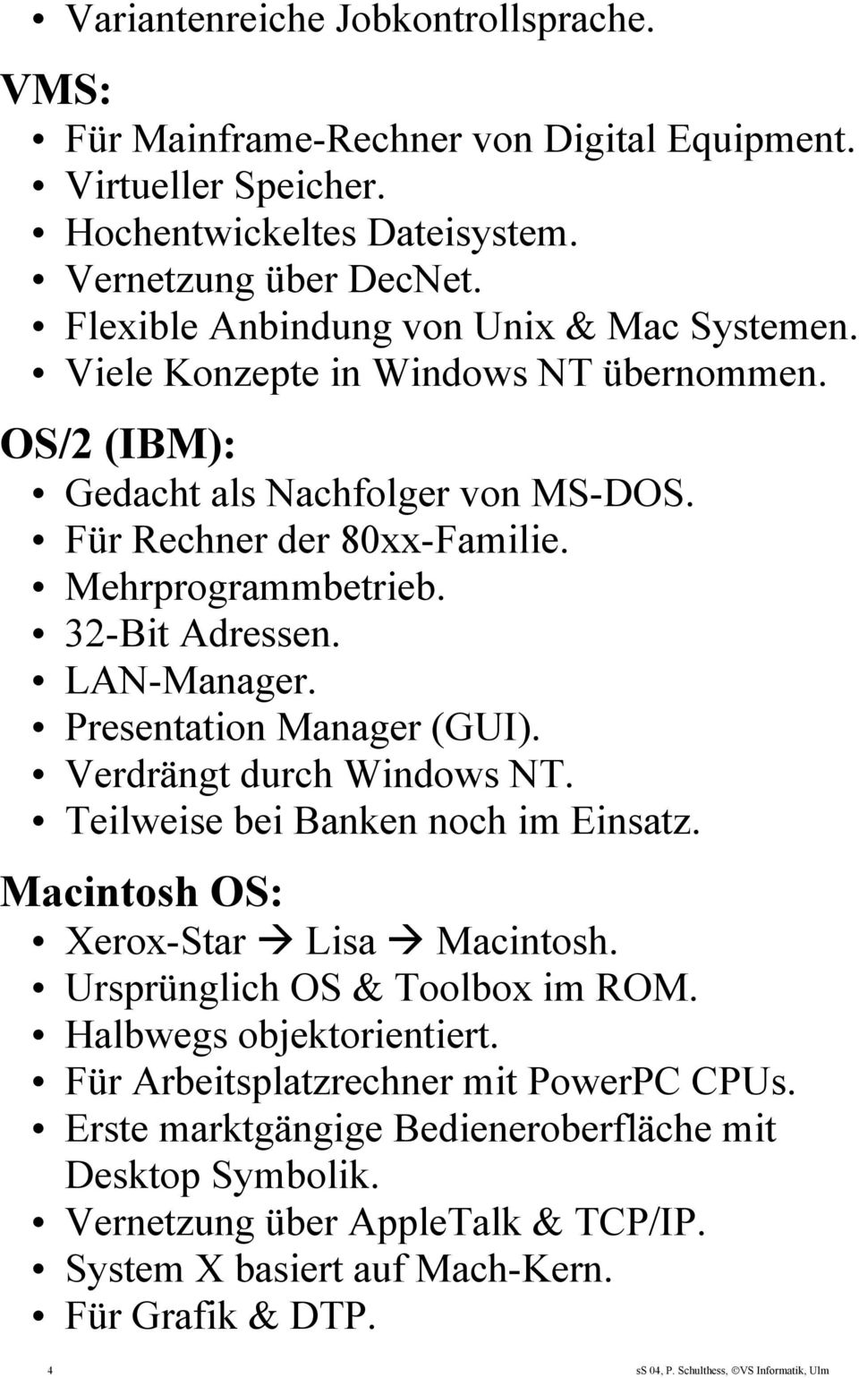 LAN-Manager. Presentation Manager (GUI). Verdrängt durch Windows NT. Teilweise bei Banken noch im Einsatz. Macintosh OS: Xerox-Star Lisa Macintosh. Ursprünglich OS & Toolbox im ROM.
