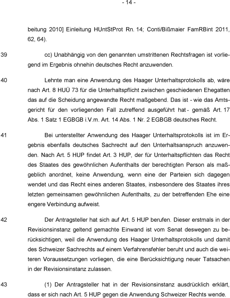 Lehnte man eine Anwendung des Haager Unterhaltsprotokolls ab, wäre nach Art. 8 HUÜ 73 für die Unterhaltspflicht zwischen geschiedenen Ehegatten das auf die Scheidung angewandte Recht maßgebend.