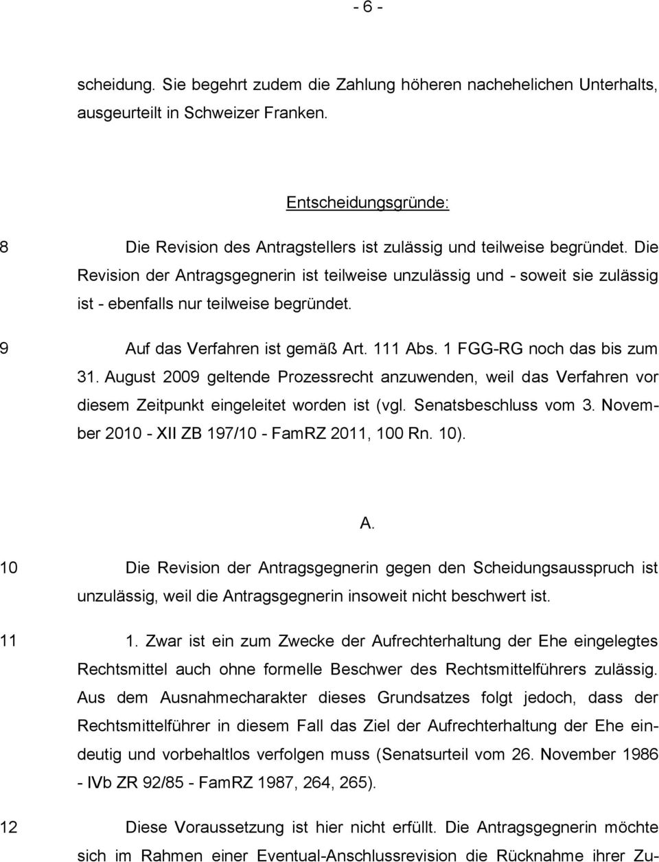 Die Revision der Antragsgegnerin ist teilweise unzulässig und soweit sie zulässig ist ebenfalls nur teilweise begründet. Auf das Verfahren ist gemäß Art. 111 Abs. 1 FGG-RG noch das bis zum 31.