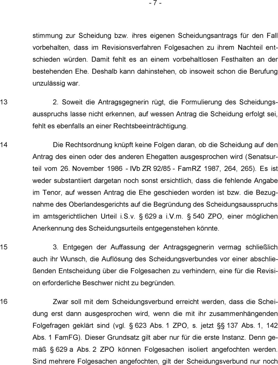 Soweit die Antragsgegnerin rügt, die Formulierung des Scheidungsausspruchs lasse nicht erkennen, auf wessen Antrag die Scheidung erfolgt sei, fehlt es ebenfalls an einer Rechtsbeeinträchtigung.