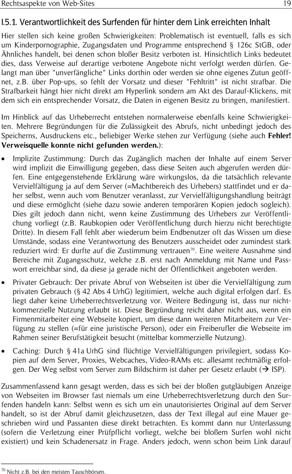 Verantwortlichkeit des Surfenden für hinter dem Link erreichten Inhalt Hier stellen sich keine großen Schwierigkeiten: Problematisch ist eventuell, falls es sich um Kinderpornographie, Zugangsdaten