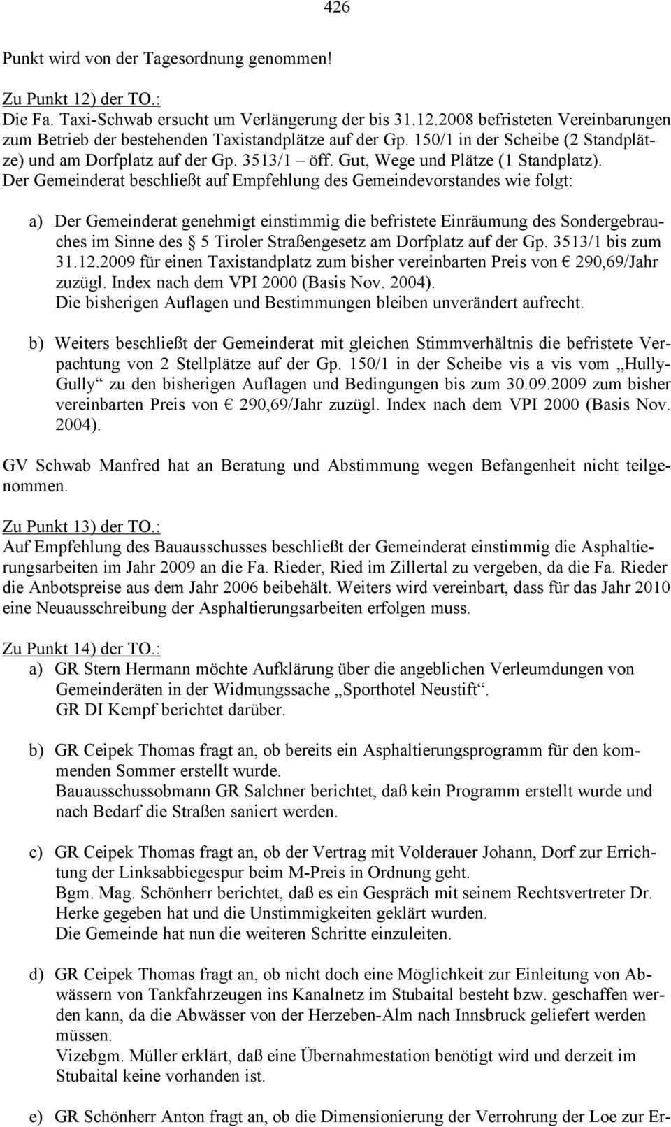Der Gemeinderat beschließt auf Empfehlung des Gemeindevorstandes wie folgt: a) Der Gemeinderat genehmigt einstimmig die befristete Einräumung des Sondergebrauches im Sinne des 5 Tiroler Straßengesetz