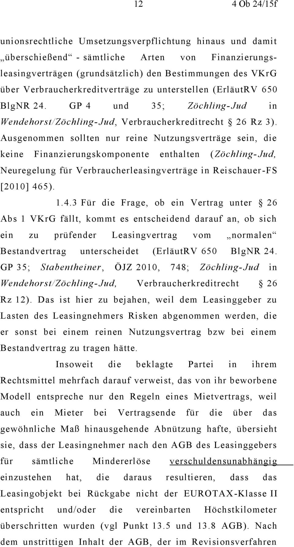 Ausgenommen sollten nur reine Nutzungsverträge sein, die keine Finanzierungskomponente enthalten (Zöchling- Jud, Neuregelung für Verbraucherleasingverträge in Reischauer -FS [2010] 46