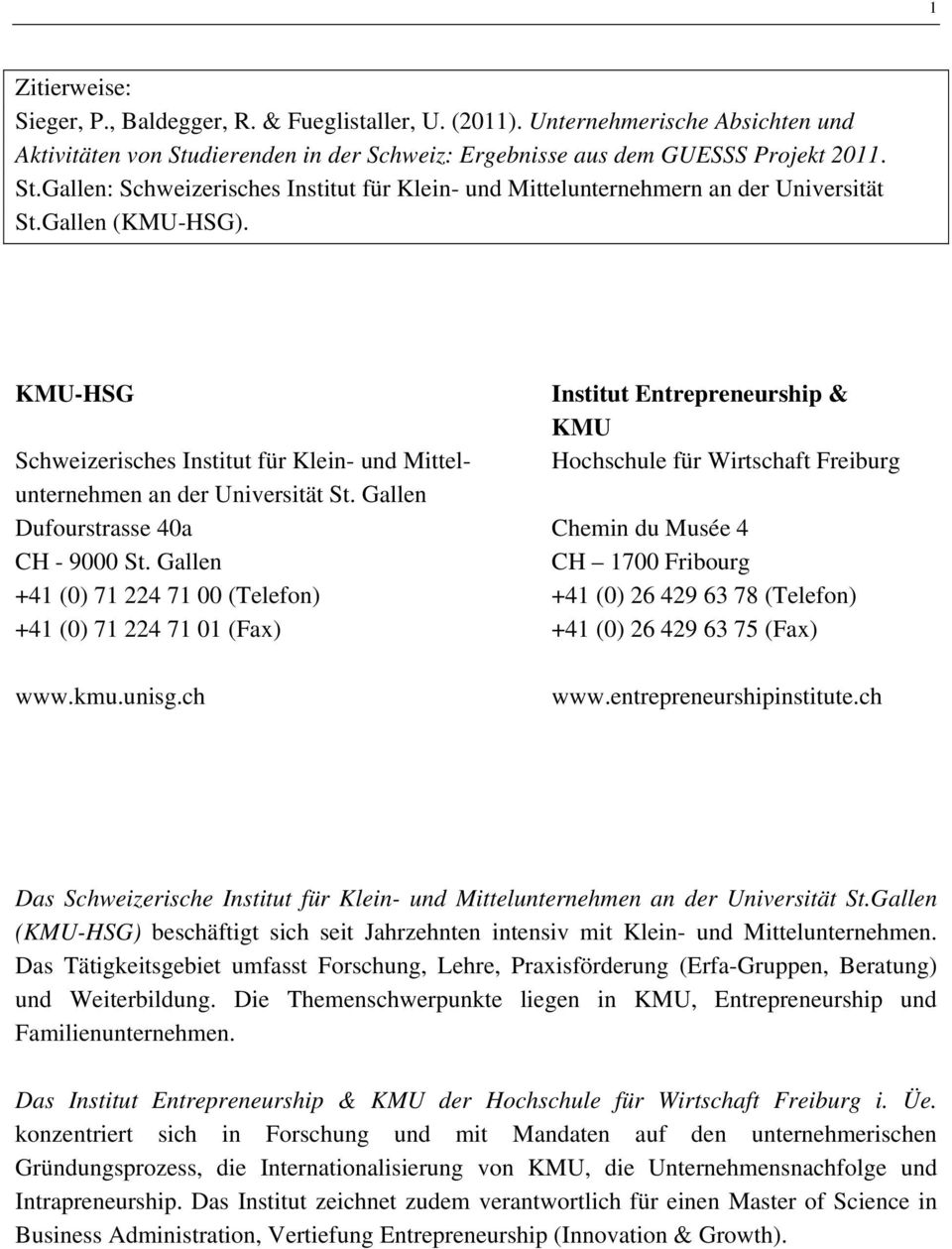 KMU-HSG Schweizerisches Institut für Klein- und Mittelunternehmen an der Universität St. Gallen Dufourstrasse 40a CH - 9000 St. Gallen +41 (0) 71 224 71 00 (Telefon) +41 (0) 71 224 71 01 (Fax) www.