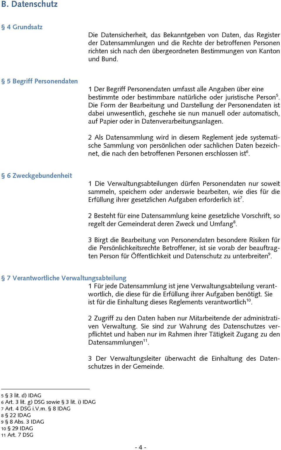 Die Form der Bearbeitung und Darstellung der Personendaten ist dabei unwesentlich, geschehe sie nun manuell oder automatisch, auf Papier oder in Datenverarbeitungsanlagen.