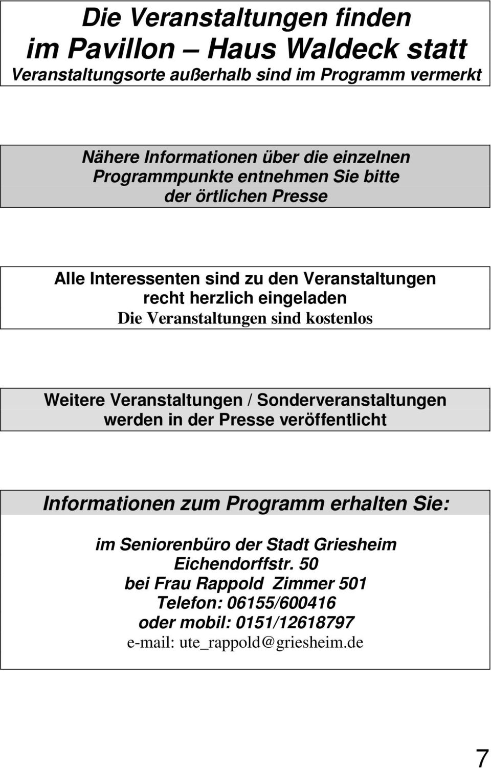 kostenlos Weitere Veranstaltungen / Sonderveranstaltungen werden in der Presse veröffentlicht Informationen zum Programm erhalten Sie: im