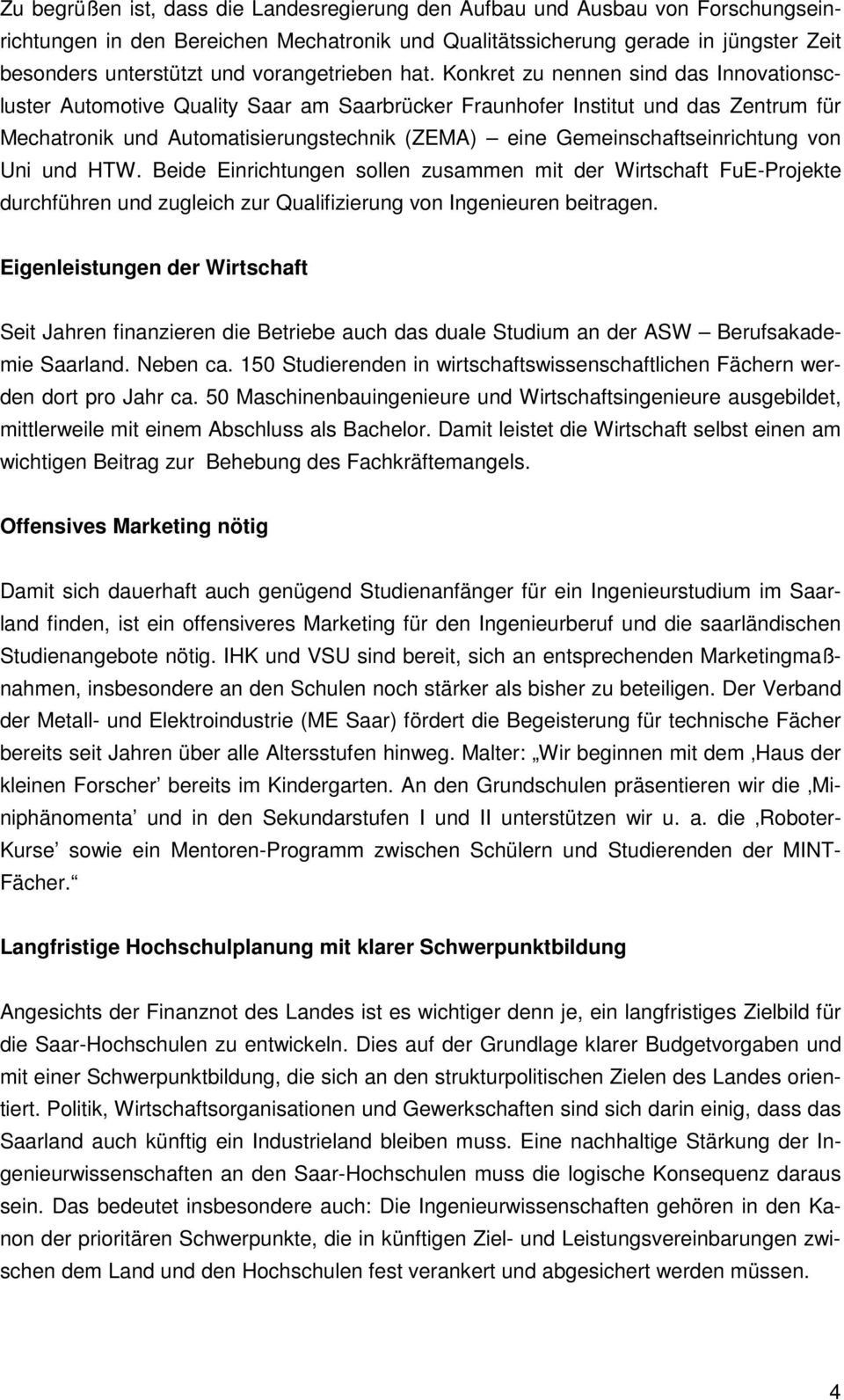 Konkret zu nennen sind das Innovationscluster Automotive Quality Saar am Saarbrücker Fraunhofer Institut und das Zentrum für Mechatronik und Automatisierungstechnik (ZEMA) eine