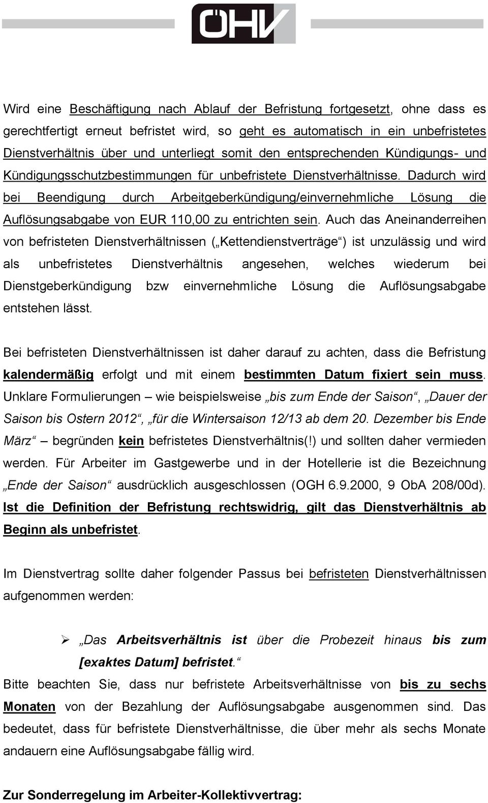 Dadurch wird bei Beendigung durch Arbeitgeberkündigung/einvernehmliche Lösung die Auflösungsabgabe von EUR 110,00 zu entrichten sein.