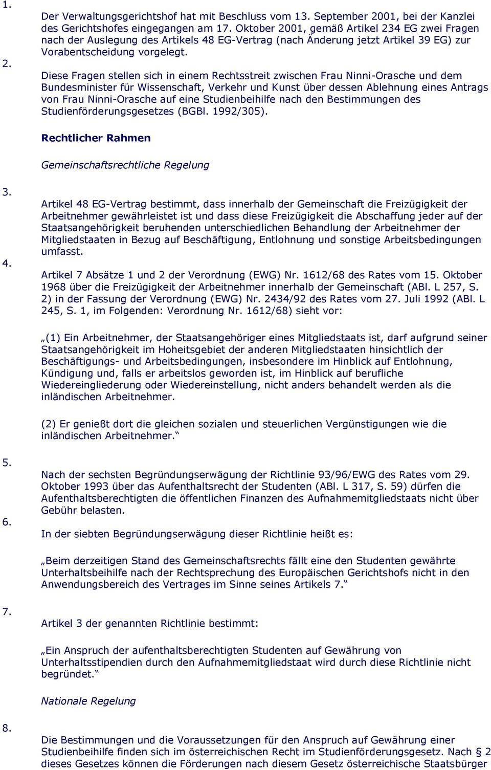 Diese Fragen stellen sich in einem Rechtsstreit zwischen Frau Ninni-Orasche und dem Bundesminister für Wissenschaft, Verkehr und Kunst über dessen Ablehnung eines Antrags von Frau Ninni-Orasche auf