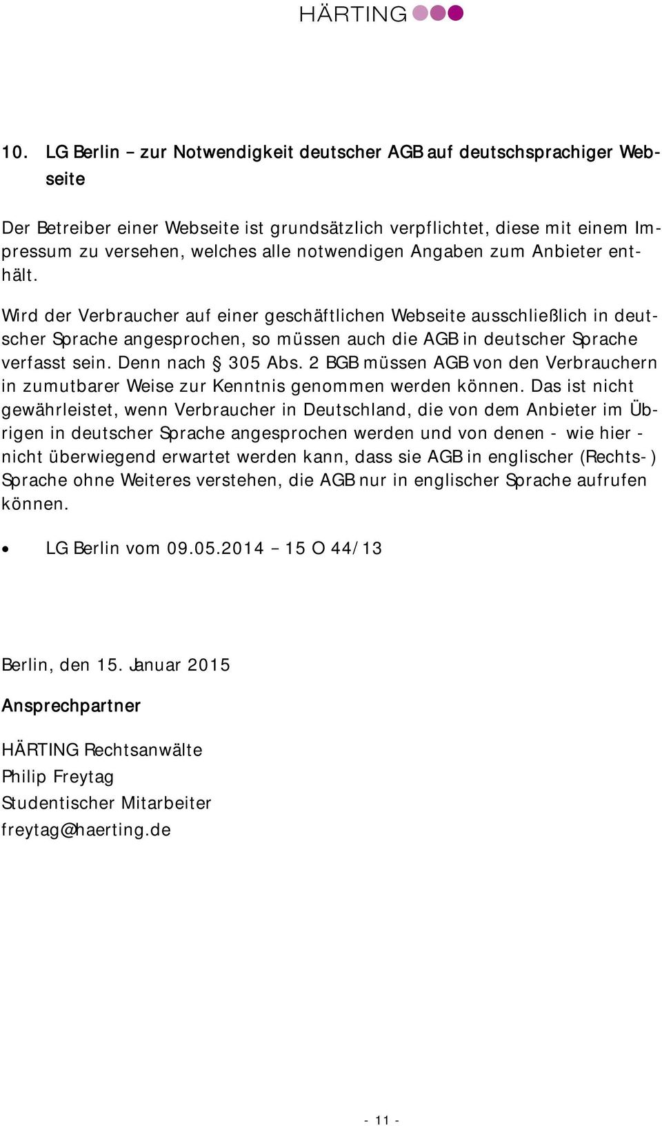 Wird der Verbraucher auf einer geschäftlichen Webseite ausschließlich in deutscher Sprache angesprochen, so müssen auch die AGB in deutscher Sprache verfasst sein. Denn nach 305 Abs.