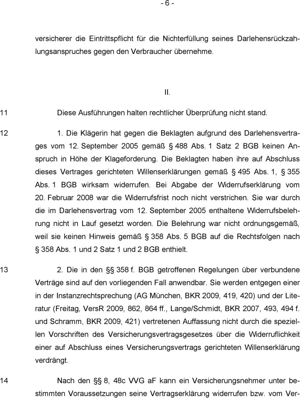 1 Satz 2 BGB keinen Anspruch in Höhe der Klageforderung. Die Beklagten haben ihre auf Abschluss dieses Vertrages gerichteten Willenserklärungen gemäß 495 Abs. 1, 355 Abs. 1 BGB wirksam widerrufen.