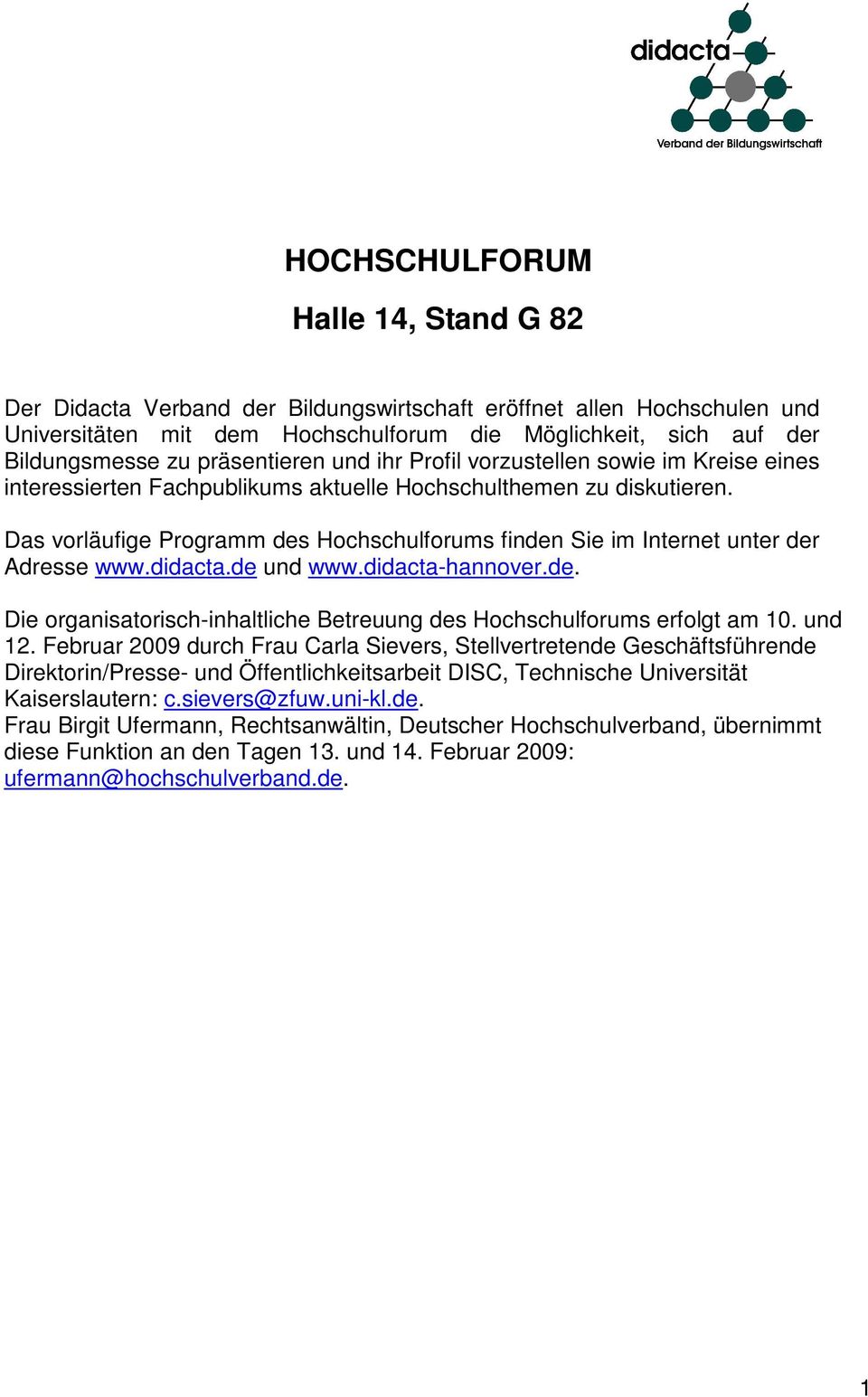 Das vorläufige Programm des Hochschulforums finden Sie im Internet unter der Adresse www.didacta.de und www.didacta-hannover.de. Die organisatorisch-inhaltliche Betreuung des Hochschulforums erfolgt am 10.