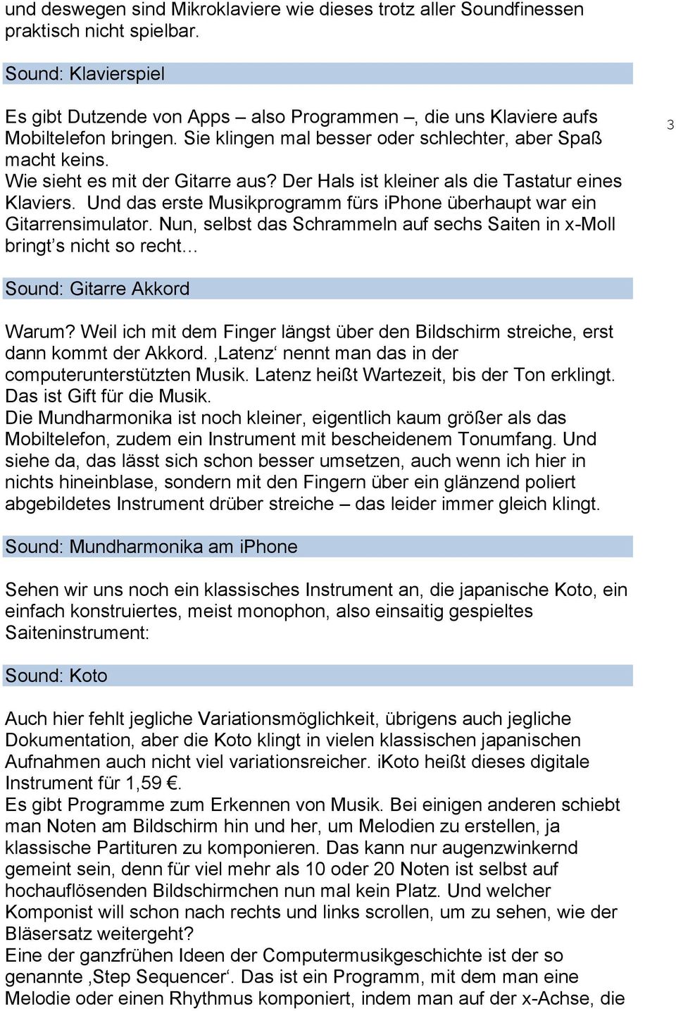 Wie sieht es mit der Gitarre aus? Der Hals ist kleiner als die Tastatur eines Klaviers. Und das erste Musikprogramm fürs iphone überhaupt war ein Gitarrensimulator.