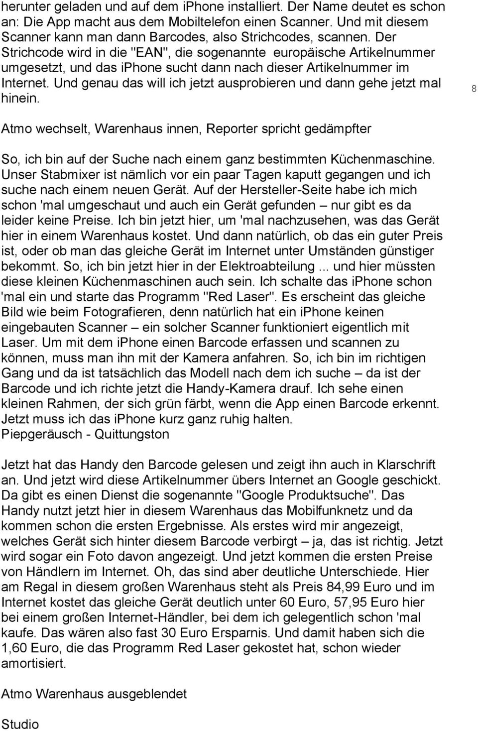 Der Strichcode wird in die "EAN", die sogenannte europäische Artikelnummer umgesetzt, und das iphone sucht dann nach dieser Artikelnummer im Internet.