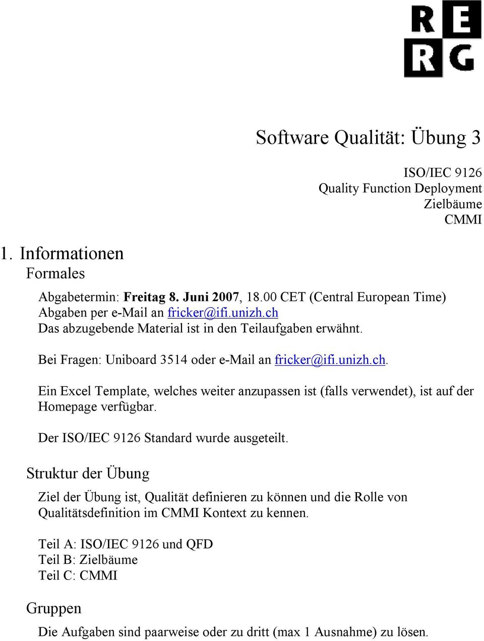 unizh.ch. Ein Excel Template, welches weiter anzupassen ist (falls verwendet), ist auf der Homepage verfügbar. Der ISO/IEC 9126 Standard wurde ausgeteilt.