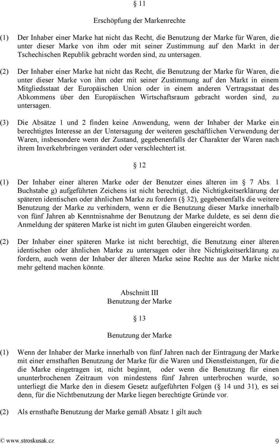 (2) Der Inhaber einer Marke hat nicht das Recht, die Benutzung der Marke für Waren, die unter dieser Marke von ihm oder mit seiner Zustimmung auf den Markt in einem Mitgliedsstaat der Europäischen