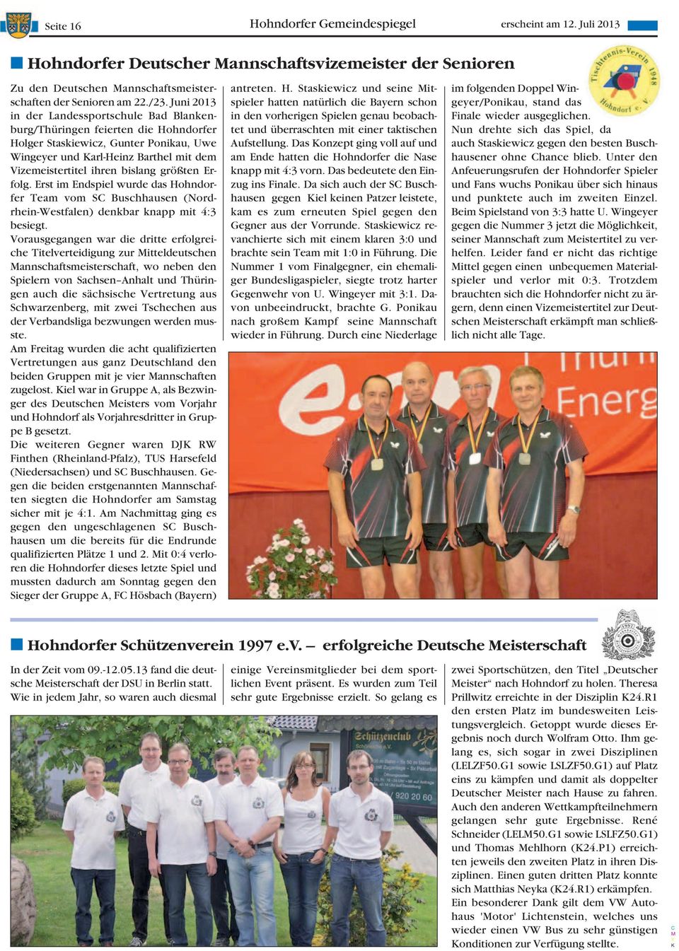 größten Erfolg. Erst im Endspiel wurde das Hohndorfer Team vom S Buschhausen (Nordrhein-Westfalen) denkbar knapp mit 4:3 besiegt.
