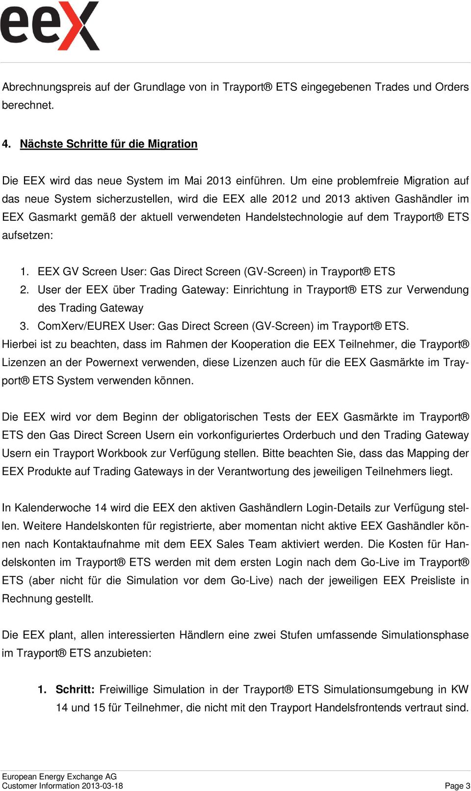 Trayport ETS aufsetzen: 1. EEX GV Screen User: Gas Direct Screen (GV-Screen) in Trayport ETS 2. User der EEX über Trading Gateway: Einrichtung in Trayport ETS zur Verwendung des Trading Gateway 3.
