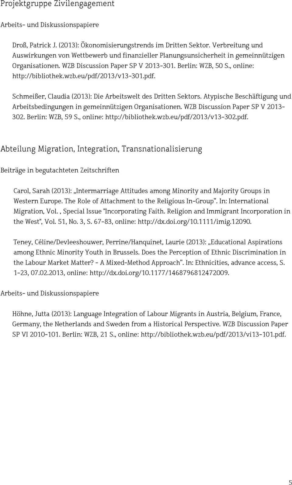 wzb.eu/pdf/2013/v13-301.pdf. Schmeißer, Claudia (2013): Die Arbeitswelt des Dritten Sektors. Atypische Beschäftigung und Arbeitsbedingungen in gemeinnützigen Organisationen.