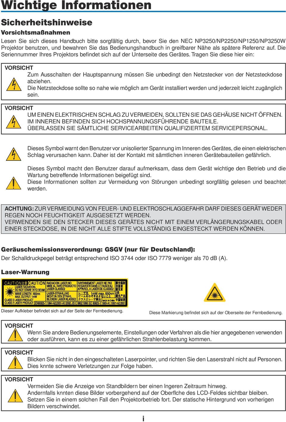 Tragen Sie diese hier ein: VORSICHT Zum Ausschalten der Hauptspannung müssen Sie unbedingt den Netzstecker von der Netzsteckdose abziehen.