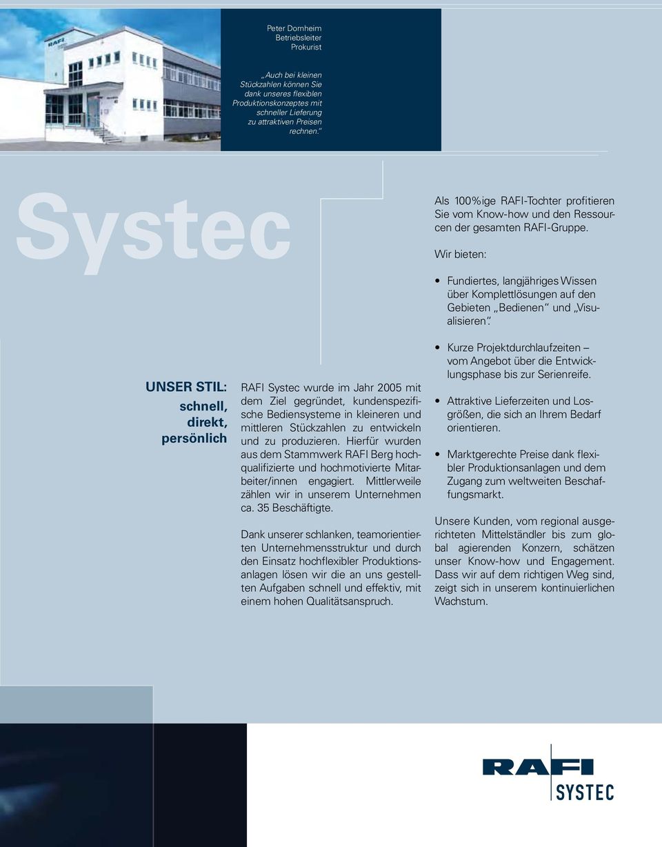 Wir bieten: UnSeR StIl: schnell, direkt, persönlich RAFI Systec wurde im Jahr 2005 mit dem Ziel gegründet, kundenspezifische Bediensysteme in kleineren und mittleren Stückzahlen zu entwickeln und zu