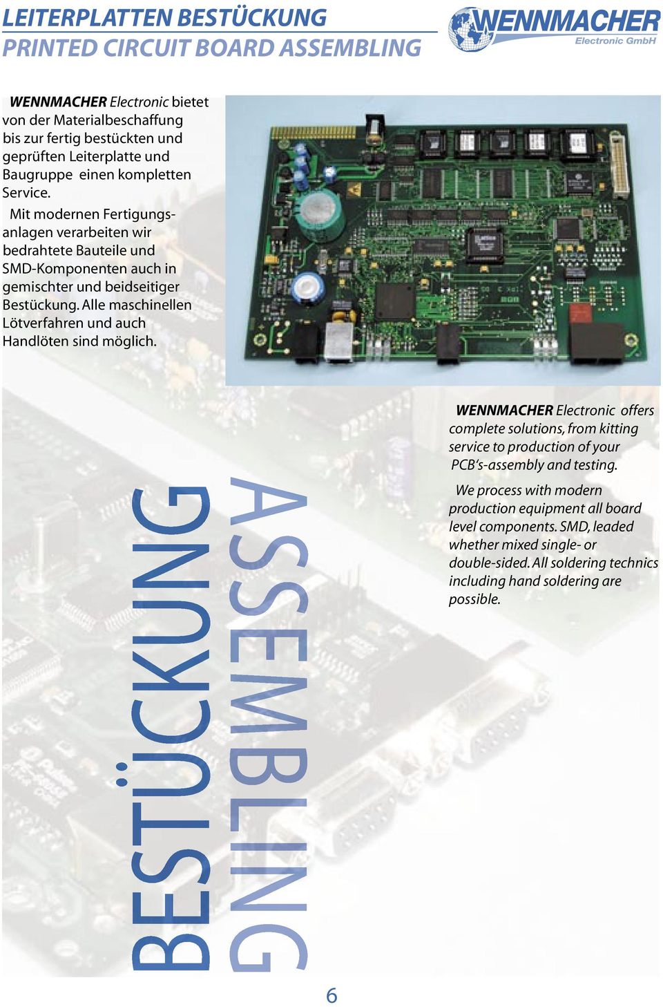 Alle maschinellen Lötverfahren und auch Handlöten sind möglich. WENNMACHER Electronic offers complete solutions, from kitting service to production of your PCB s-assembly and testing.