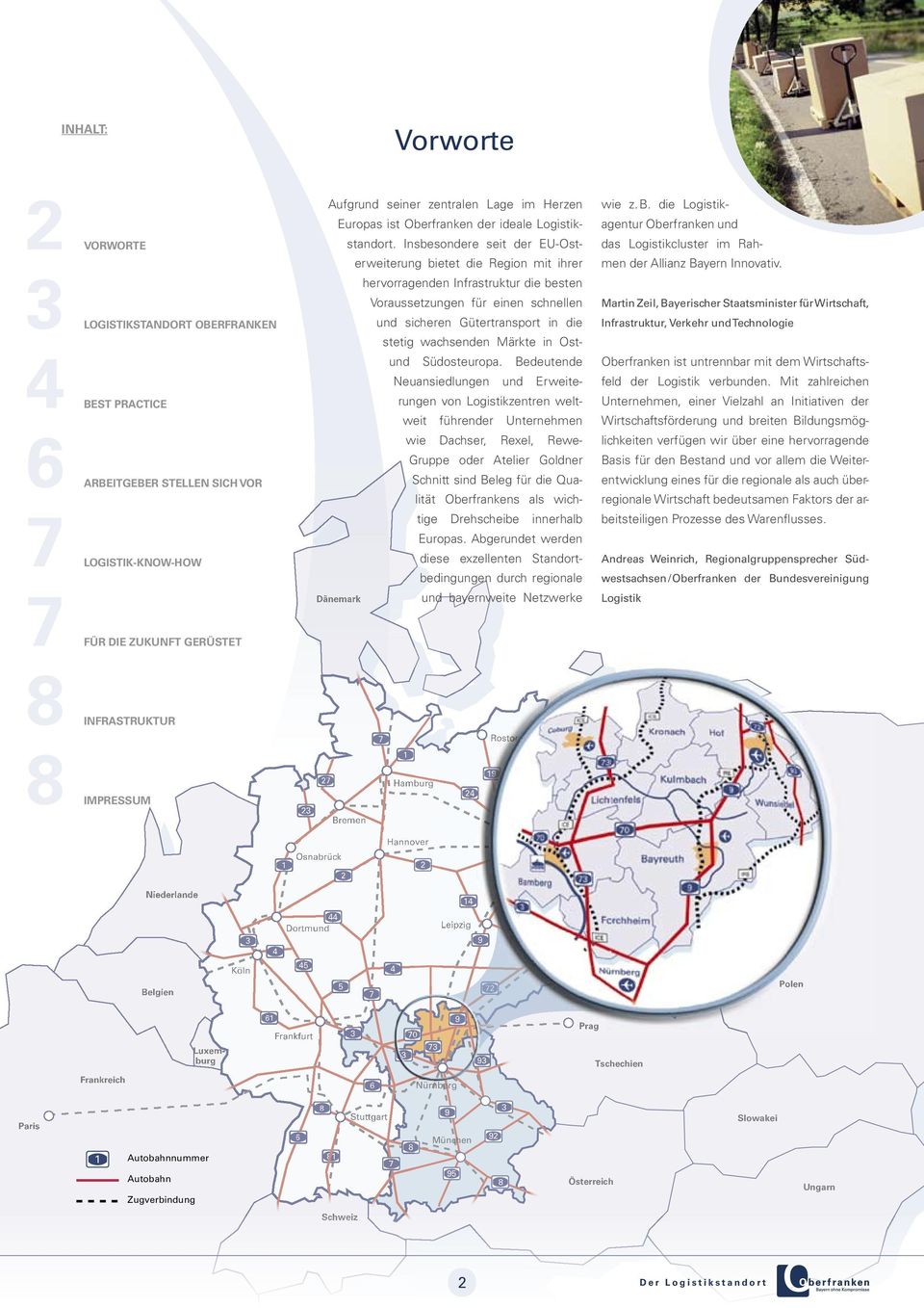 Insbesondere seit der EU-Osterweiterung bietet die Region mit ihrer hervorragenden Infrastruktur die besten Voraussetzungen für einen schnellen und sicheren Gütertransport in die stetig wachsenden