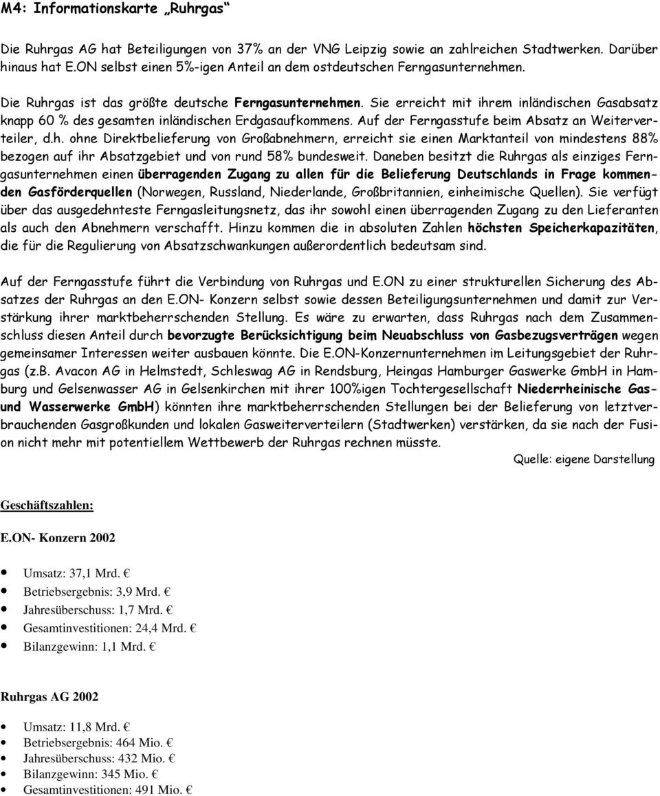 Sie erreicht mit ihrem inländischen Gasabsatz knapp 60 % des gesamten inländischen Erdgasaufkommens. Auf der Ferngasstufe beim Absatz an Weiterverteiler, d.h. ohne Direktbelieferung von Großabnehmern, erreicht sie einen Marktanteil von mindestens 88% bezogen auf ihr Absatzgebiet und von rund 58% bundesweit.