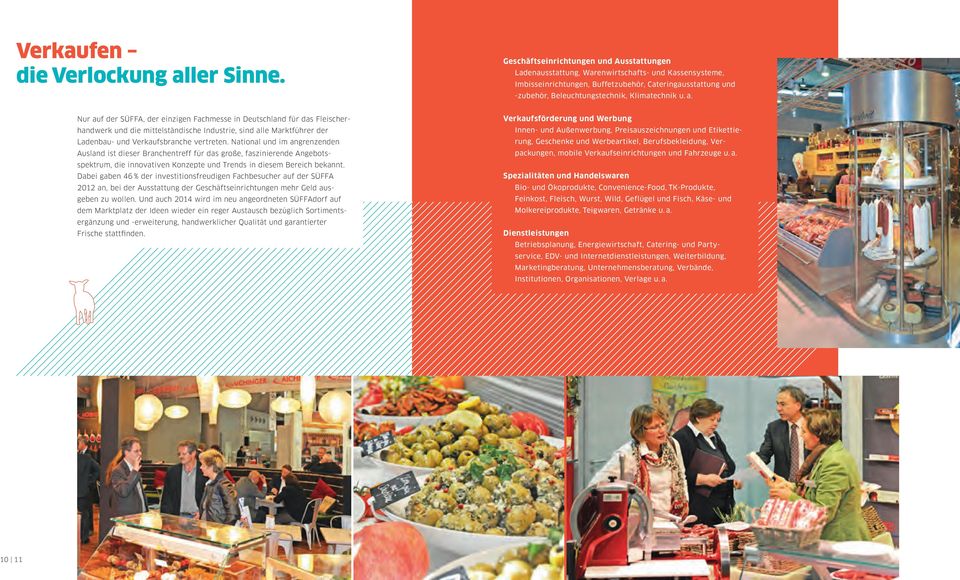 u. a. Nur auf der SÜFFA, der einzigen Fachmesse in Deutschland für das Fleischerhandwerk und die mittelständische Industrie, sind alle Marktführer der Ladenbau- und Verkaufsbranche vertreten.