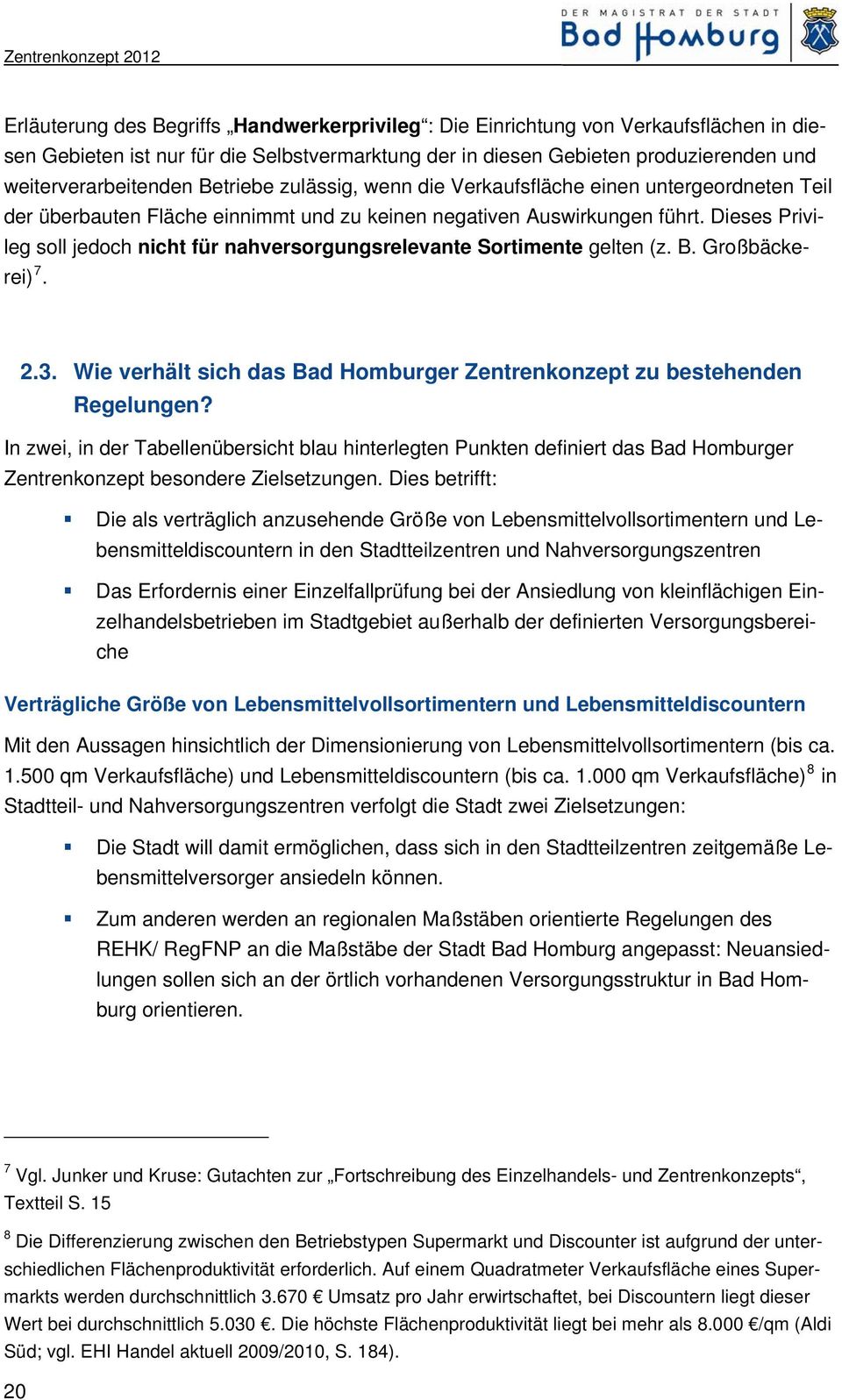 Dieses Privileg soll jedoch nicht für nahversorgungsrelevante Sortimente gelten (z. B. Großbäckerei) 7. 2.3. Wie verhält sich das Bad Homburger Zentrenkonzept zu bestehenden Regelungen?