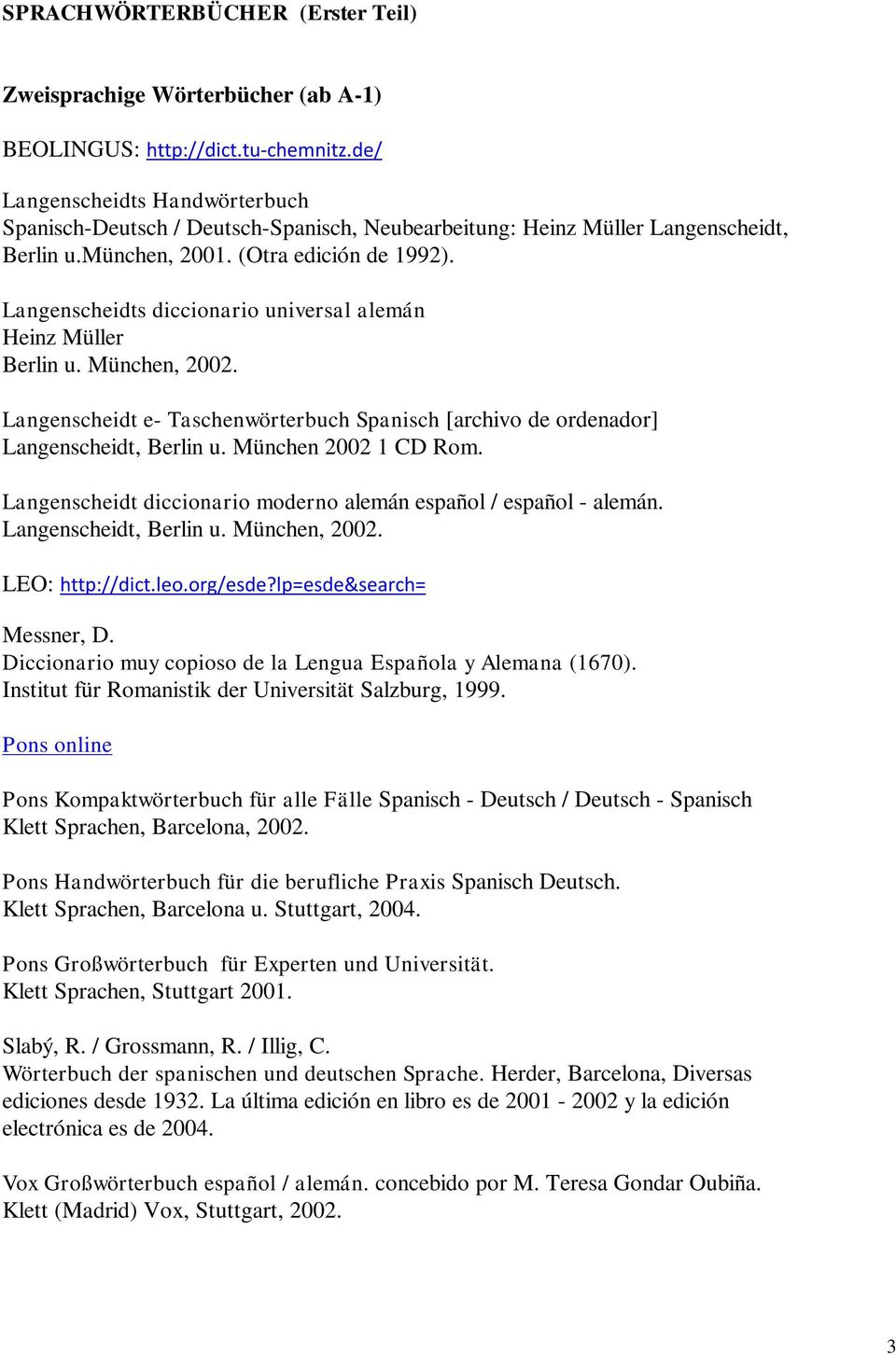 Langenscheidts diccionario universal alemán Heinz Müller Berlin u. München, 2002. Langenscheidt e- Taschenwörterbuch Spanisch [archivo de ordenador] Langenscheidt, Berlin u. München 2002 1 CD Rom.
