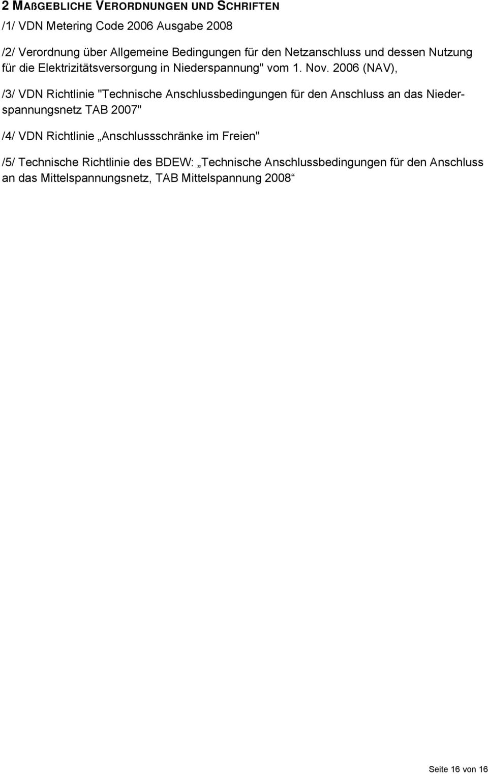 2006 (NAV), /3/ VDN Richtlinie "Technische Anschlussbedingungen für den Anschluss an das Niederspannungsnetz TAB 2007" /4/ VDN